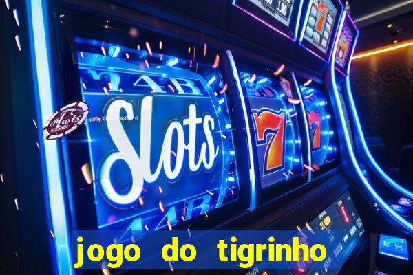 jogo do tigrinho ganha dinheiro mesmo